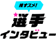 推すスメ！選手インタビュー